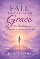 THE FALL THAT REVEALED GRACE: A Near-Death Experience, A True Story of Faith, Survival, and Grace B0GVT2WLXT Book Cover
