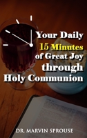 Your Daily 15 Minutes of Great Joy Through Holy Communion 1959434586 Book Cover