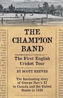 The Champion Band: The First English Cricket Tour 0956946089 Book Cover