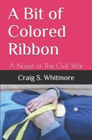 A Bit of Colored Ribbon: A Novel of The Civil War 1515147738 Book Cover