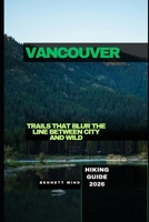 VANCOUVER HIKING GUIDE 2026: TRAILS THAT BLUR THE LINE BETWEEN CITY AND WILD B0GL7KJ5TQ Book Cover