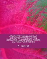 Computer Vision in Matlab. Object Detection, Motion Estimation and Tracking, Filters and Fixed Point Design 1983414506 Book Cover