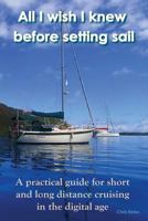 All I Wish I Knew Before Setting Sail: A Beginners Guide for Short and Long Distance Cruising 1503250059 Book Cover