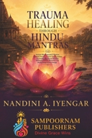 Trauma Healing Through Hindu Mantras: Ancient Hindu Sanskrit Mantras, Spiritual Practices & Inner Transformation for Healing Emotional Wounds, Releasing Painful Memories and Reclaiming Divine Energy B0H3DW8R21 Book Cover