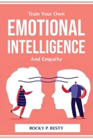 Train Your Own Emotional Intelligence And Empathy 1804774677 Book Cover