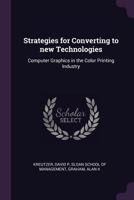 Strategies for Converting to New Technologies: Computer Graphics in the Color Printing Industry 1341888401 Book Cover