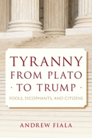 Tyranny from Plato to Trump: Fools, Sycophants, and Citizens 153816048X Book Cover