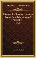 Histoire Du Theatre Francois, Depuis Son Origine Jusqu'a Present V1 (1735) 1166060721 Book Cover