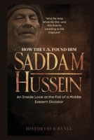 How the U.S. Found Him: SADDAM HUSSEIN—An Inside Look at the Fall of a Middle Eastern Dictator: Who He Was, What He Did, and the Events Leading to His Capture (The People Profiles) B0F66Y3K7H Book Cover
