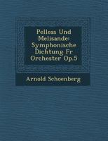 Pelleas Und Melisande: Symphonische Dichtung F R Orchester Op.5 1249958237 Book Cover
