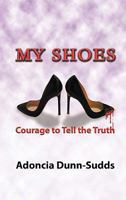 My Shoes: Courage to Tell the Truth 1456710451 Book Cover