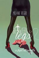 Between Legs: A Flight Attendant's Tale 154670180X Book Cover