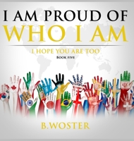 I Am Proud of Who I Am: I hope you are too (Book Five) 1736739484 Book Cover