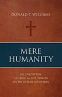 Mere Humanity: G. K. Chesterton, C. S. Lewis, And J. R. R. Tolkien on the Human Condition 0805440186 Book Cover