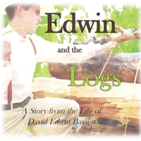 Edwin and the Logs : A Story from the Life of David Edwin Bassett 107238647X Book Cover