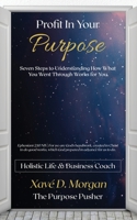 Profit in Your Purpose: Seven Steps to Understand How What You Went Through, Worked for You 1734220236 Book Cover