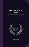 The Portrait of St. Paul: Or, the True Model for Christians and Pastors Volume 1 1359247742 Book Cover
