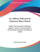 An Address Delivered In Chauncey Place Church: Before The Young Men Of Boston, August 2, 1826, In Commemoration Of The Death Of Adams And Jefferson (1826) 1360095594 Book Cover