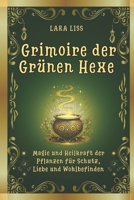 Grimoire der Grünen Hexe : Kräutermagie & Heilpflanzen: Magische Rezepte, Rituale und natürliches Kräuterwissen für Heilung, Schutz und Wohlbefinden (German Edition) B0FNQX85M4 Book Cover