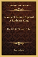 A Valiant Bishop Against A Ruthless King: The Life Of St. John Fisher 1163143499 Book Cover