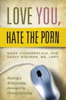 Love You, Hate the Porn: Healing a Relationship Damaged by Virtual Infidelity 1606419366 Book Cover