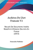Archives De L'Art Francais V2: Recueil De Documents Inedits Relatifs A L'Histoire Des Arts En France (1853) 1167659872 Book Cover