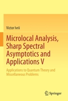 Microlocal Analysis, Sharp Spectral Asymptotics and Applications V : Applications to Quantum Theory and Miscellaneous Problems 3030305600 Book Cover