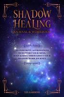 Shadow Healing Journal & Workbook: 201 Powerful Affirmations to Support Your Mind, Body & Soul Throughout Your Shadow Work Journey (Shadow Work Mastery) 1922575194 Book Cover