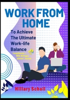 Work from Home to Achieve the Ultimate Work-Life Balance B0BCSB8842 Book Cover