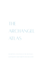 The Archangel Atlas: Descriptions and Lessons of the Archangels B0C2TBB3CX Book Cover