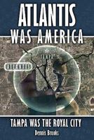 Atlantis Was America: Tampa Was The Royal City 1419685066 Book Cover