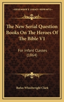 The New Serial Question Books On The Heroes Of The Bible V1: For Infant Classes 1167174054 Book Cover