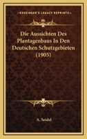 Die Aussichten Des Plantagenbaus In Den Deutschen Schutzgebieten (1905) 1168340829 Book Cover