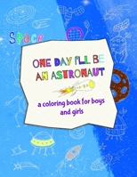 One day I'll be an astronaut - a coloring book for boys and girls B08JZWNFFM Book Cover