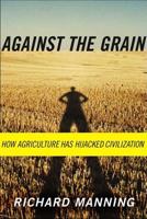 Against the Grain: How Agriculture Has Hijacked Civilization 0865476225 Book Cover