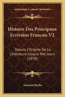Histoire Des Principaux Écrivains Français Depuis L'origine De La Littérature Jusqu'à Nos Jours, Volume 2 1120498988 Book Cover