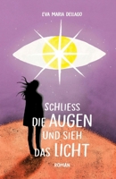 Schliess die Augen und sieh das Licht: Eine spannende Reise, die zu hellen Erkenntnissen führt (German Edition) 3384400011 Book Cover