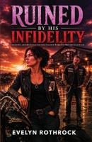 Ruined by His Infidelity: Cheating And Betrayal Second Chance Romance Motorcycle Club B0H42GFX1H Book Cover