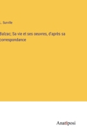 Balzac; Sa vie et ses oeuvres, d'après sa correspondance 3382729954 Book Cover