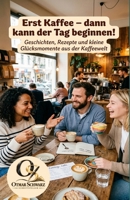 Erst Kaffee – dann kann der Tag beginnen!: Geschichten, Rezepte und kleine Glücksmomente aus der Kaffeewelt (Kaffeebücher) (German Edition) B0HG5YFGRT Book Cover