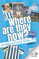 Where Are They Now? - Huddersfield Town FC 1912027607 Book Cover