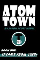 Atom Town Book 1: It Came From 1958! 1519106289 Book Cover