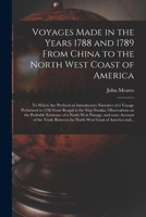 Voyages De La Chine A La C�te Nord-ouest D'am�rique: Faits Dans Les Ann�es 1788 Et 1789, Pr�c�d�s De La Relation D'un Autre Voyage Ex�cut� En 1786 Sur Le Vaisseau Le Nootka, Parti Du Bengale, ... Avec 124105956X Book Cover