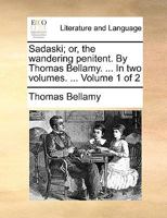 Sadaski; or, the wandering penitent. By Thomas Bellamy. ... In two volumes. ... Volume 1 of 2 1170651275 Book Cover