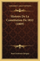 Histoire de La Constitution de 1852 (1869) 1160108838 Book Cover