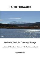 Faith Forward Wellness Tools for Creating Change: A Women's Three-Point Harmony of Body, Mind, and Spirit 1522900322 Book Cover