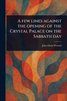 A Few Lines Against the Opening of the Crystal Palace on the Sabbath Day 1023514354 Book Cover