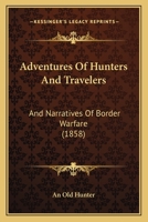 Adventures Of Hunters And Travelers: And Narratives Of Border Warfare 1165923122 Book Cover