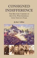 Consigned Indifference: The Military Careers of Six Civil War Generals with Tenuous Fame 0788445162 Book Cover