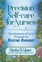 Precision Self-care for Nurses: The Elements of Care Program for Beating Burnout B0B7VS6HTQ Book Cover